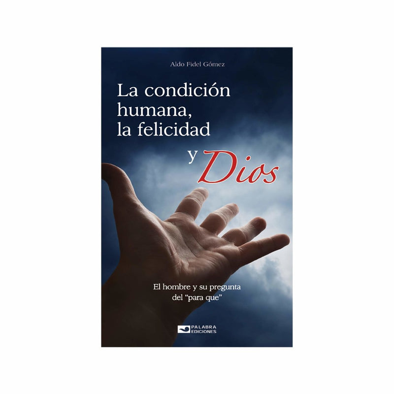 La Condición humana, la felicidad y Dios. Aldo Fídel Gómez - Librería y Artículos Religiosos San Judas Tadeo