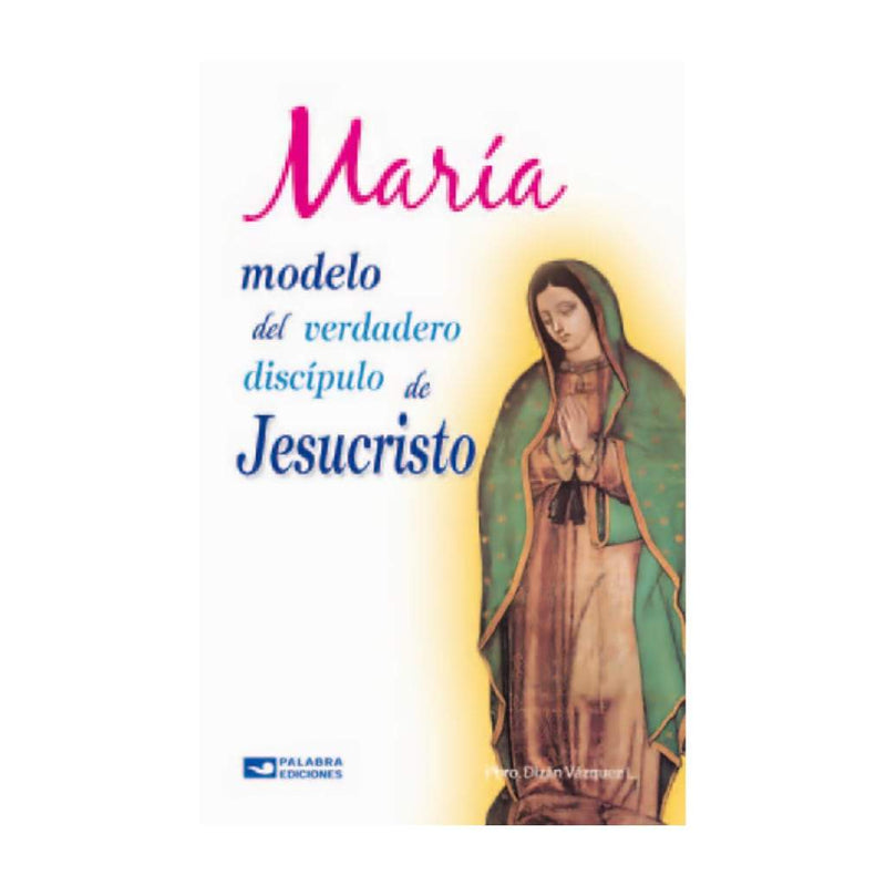 María modelo del verdadero discípulo de Jesucristo - Librería y Artículos Religiosos San Judas Tadeo